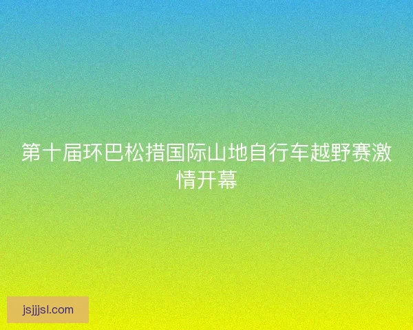 第十届环巴松措国际山地自行车越野赛激情开幕